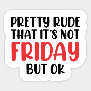 Pretty Rude That It’s Not Friday But OK Sticker